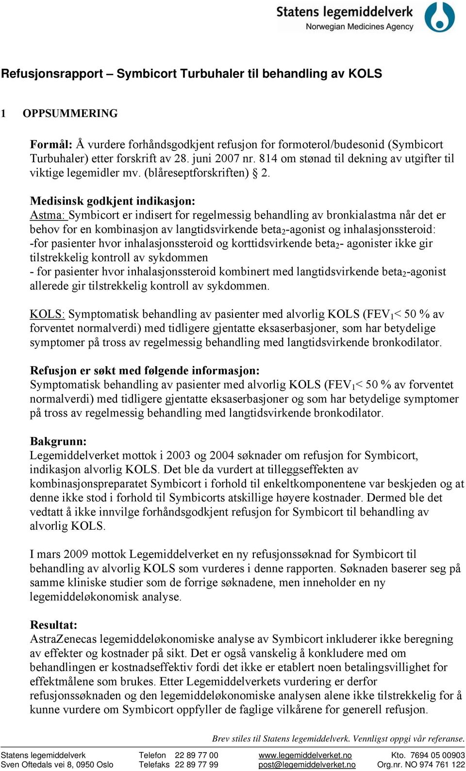 Medisinsk godkjent indikasjon: Astma: Symbicort er indisert for regelmessig behandling av bronkialastma når det er behov for en kombinasjon av langtidsvirkende beta 2 -agonist og inhalasjonssteroid: