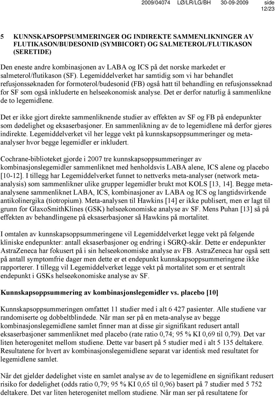 Legemiddelverket har samtidig som vi har behandlet refusjonssøknaden for formoterol/budesonid (FB) også hatt til behandling en refusjonssøknad for SF som også inkluderte en helseøkonomisk analyse.