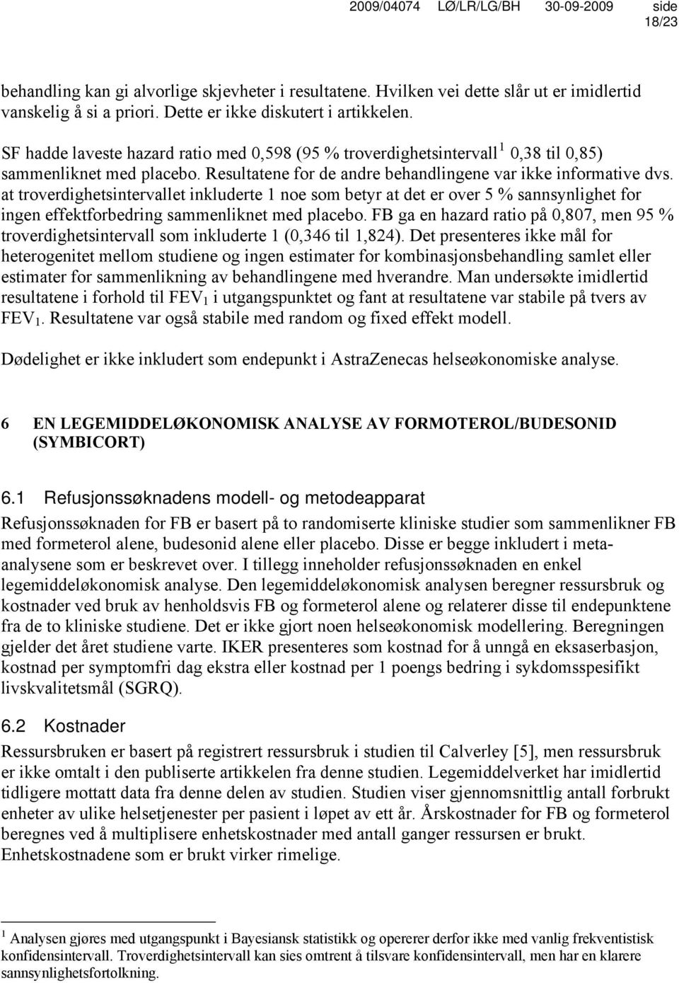 at troverdighetsintervallet inkluderte 1 noe som betyr at det er over 5 % sannsynlighet for ingen effektforbedring sammenliknet med placebo.