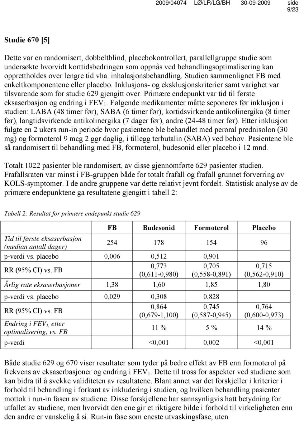 Inklusjons- og eksklusjonskriterier samt varighet var tilsvarende som for studie 629 gjengitt over. Primære endepunkt var tid til første eksaserbasjon og endring i FEV 1.