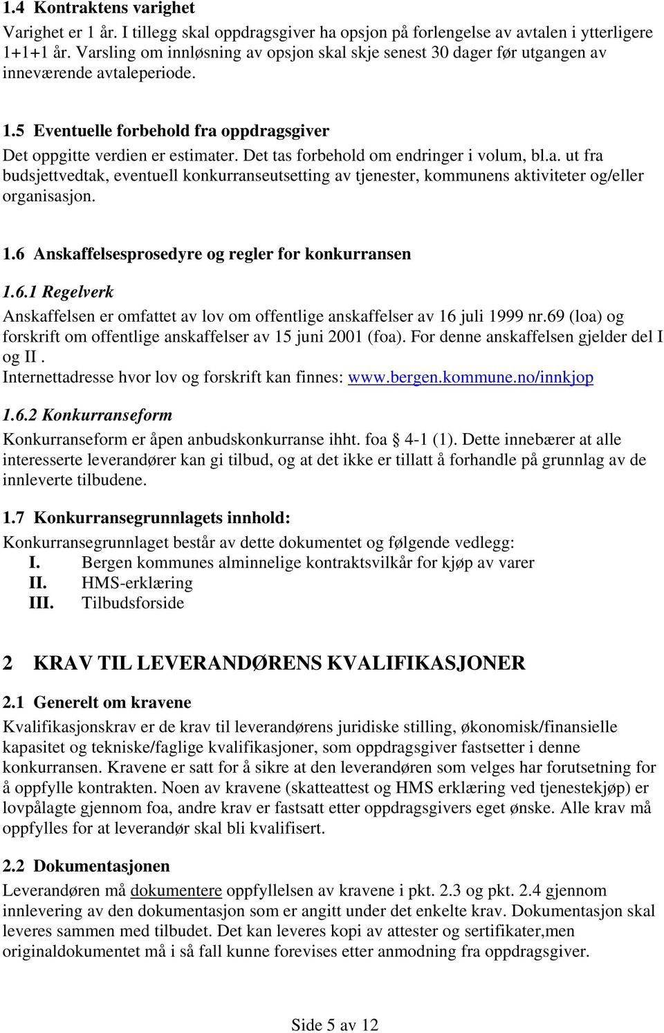 Det tas forbehold om endringer i volum, bl.a. ut fra budsjettvedtak, eventuell konkurranseutsetting av tjenester, kommunens aktiviteter og/eller organisasjon. 1.