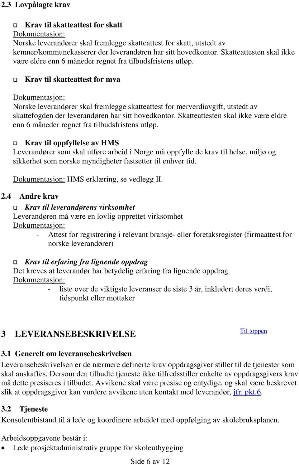 Krav til skatteattest for mva Dokumentasjon: Norske leverandører skal fremlegge skatteattest for merverdiavgift, utstedt av skattefogden der leverandøren har sitt hovedkontor.