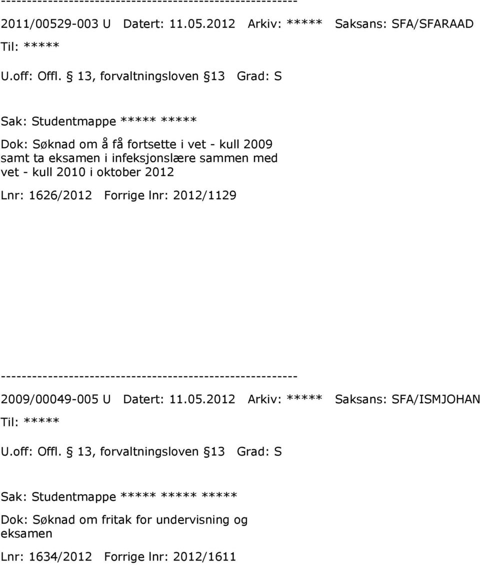 2012 Arkiv: ***** Saksans: SFA/SFARAAD Sak: Studentmappe ***** ***** Dok: Søknad om å få fortsette i vet - kull