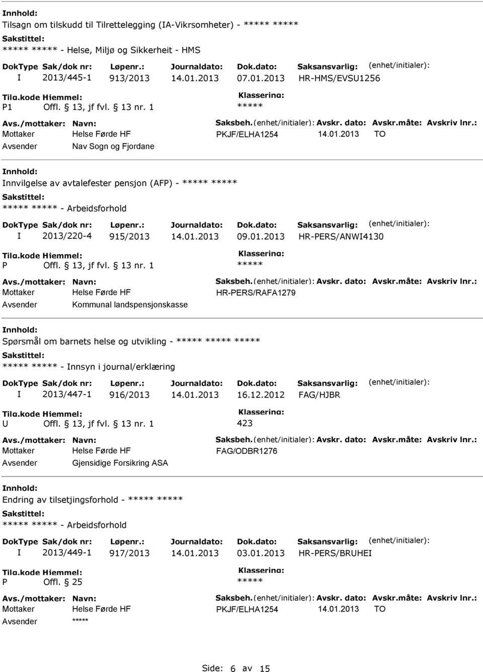 Avskr. dato: Avskr.måte: Avskriv lnr.: HR-ERS/RAFA1279 Kommunal landspensjonskasse nnhold: Spørsmål om barnets helse og utvikling - - nnsyn i journal/erklæring 2013/447-1 916/2013 16.12.2012 Avs.