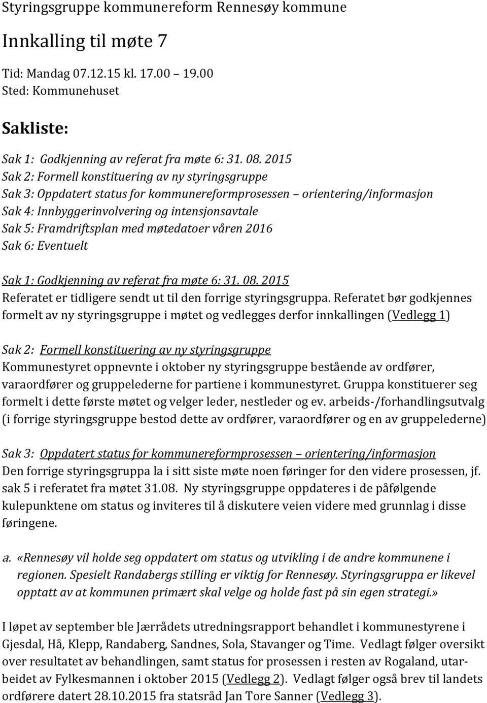 med møtedatoer våren 2016 Sak 6: Eventuelt Sak 1: Godkjenning av referat fra møte 6: 31. 08. 2015 Referatet er tidligere sendt ut til den forrige styringsgruppa.