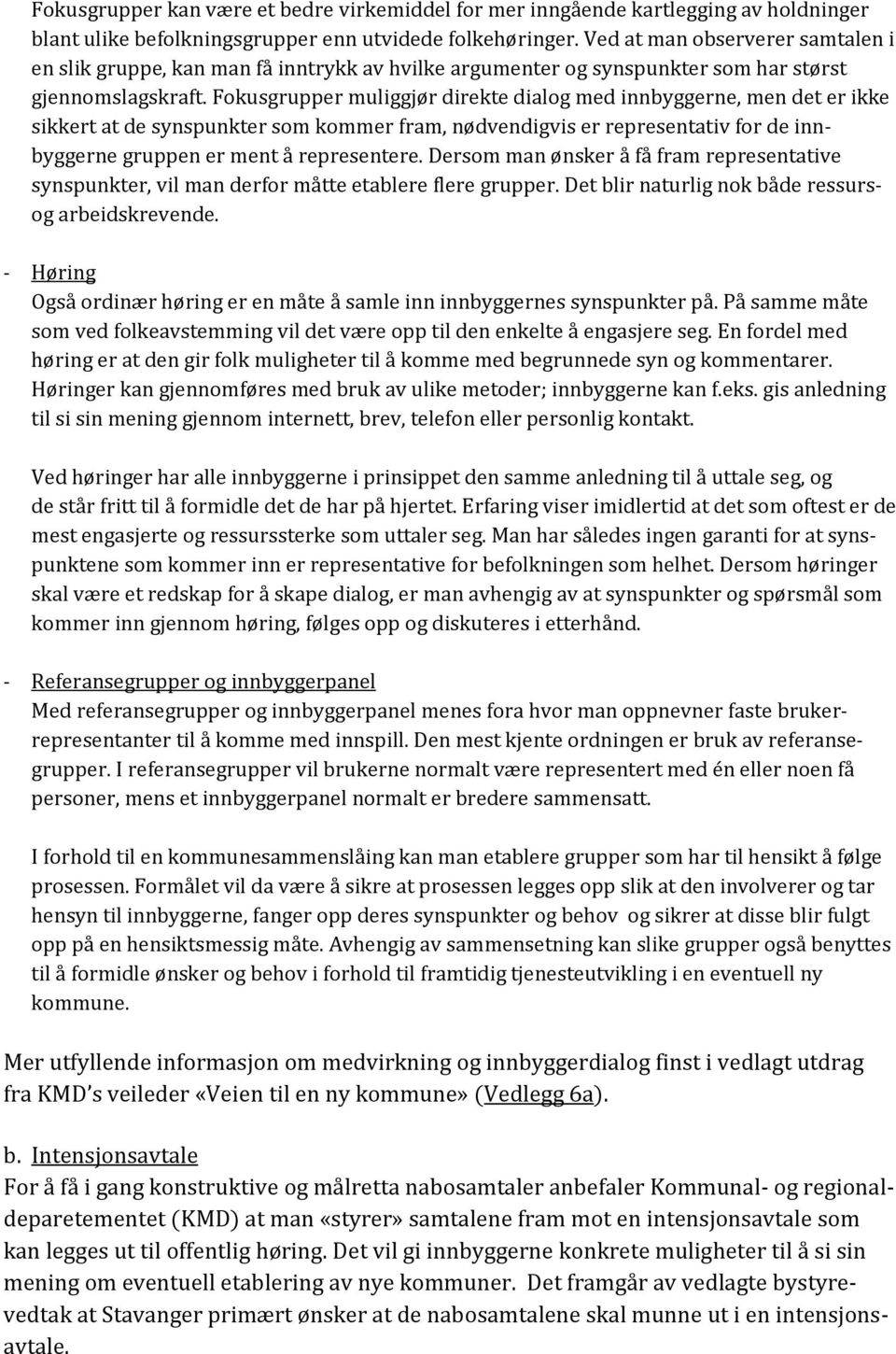 Fokusgrupper muliggjør direkte dialog med innbyggerne, men det er ikke sikkert at de synspunkter som kommer fram, nødvendigvis er representativ for de innbyggerne gruppen er ment å representere.