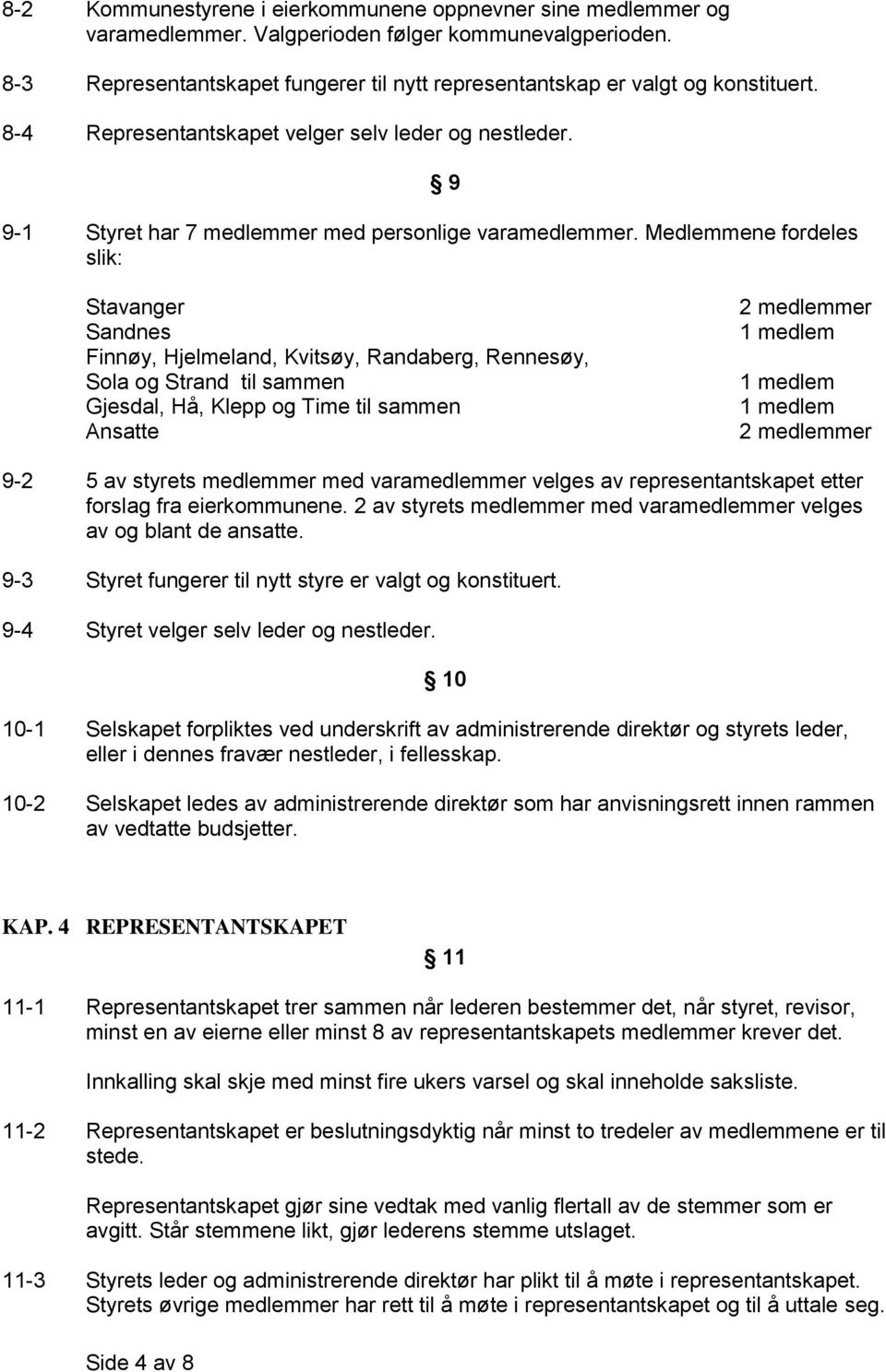 Medlemmene fordeles slik: Stavanger Sandnes Finnøy, Hjelmeland, Kvitsøy, Randaberg, Rennesøy, Sola og Strand til sammen Gjesdal, Hå, Klepp og Time til sammen Ansatte 2 medlemmer 2 medlemmer 9-2 5 av