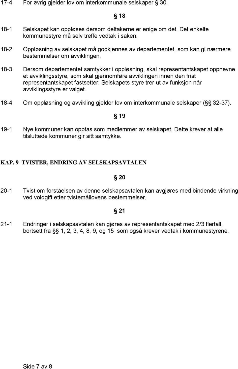 18-3 Dersom departementet samtykker i oppløsning, skal representantskapet oppnevne et avviklingsstyre, som skal gjennomføre avviklingen innen den frist representantskapet fastsetter.