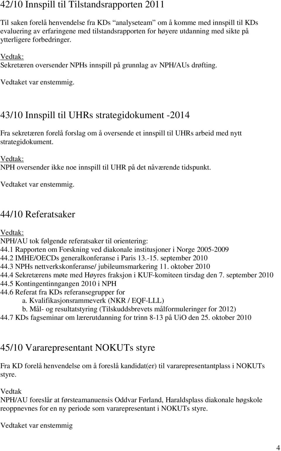 43/10 Innspill til UHRs strategidokument -2014 Fra sekretæren forelå forslag om å oversende et innspill til UHRs arbeid med nytt strategidokument.