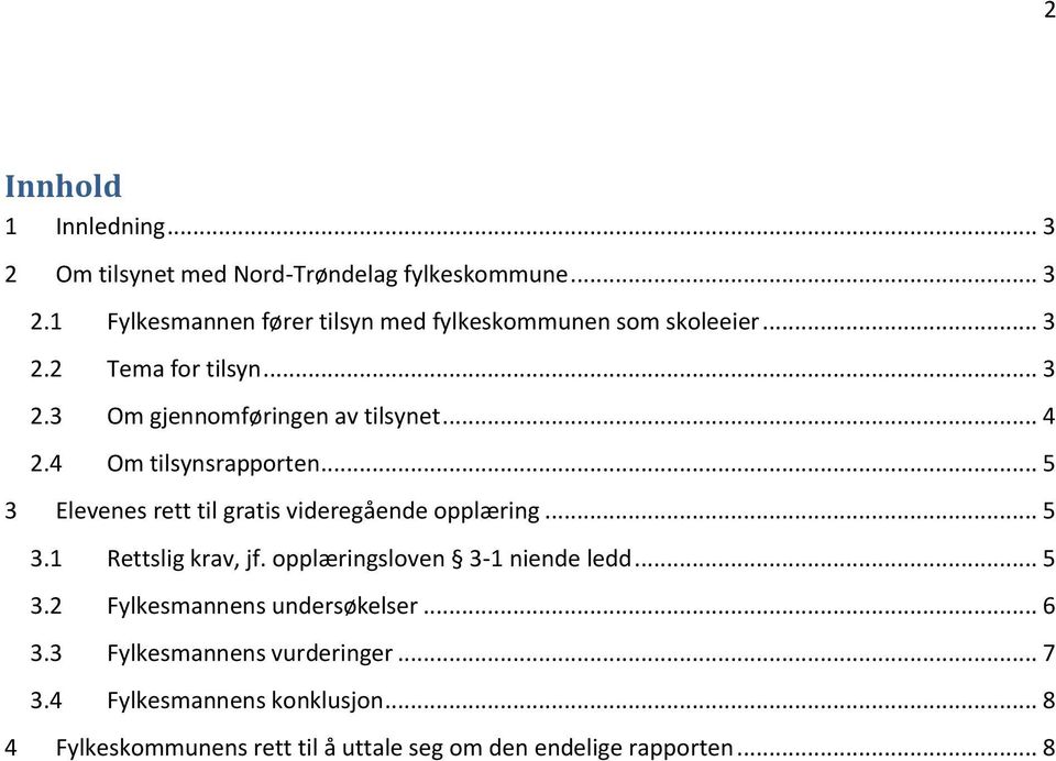 .. 5 3 Elevenes rett til gratis videregående opplæring... 5 3.1 Rettslig krav, jf. opplæringsloven 3-1 niende ledd... 5 3.2 Fylkesmannens undersøkelser.