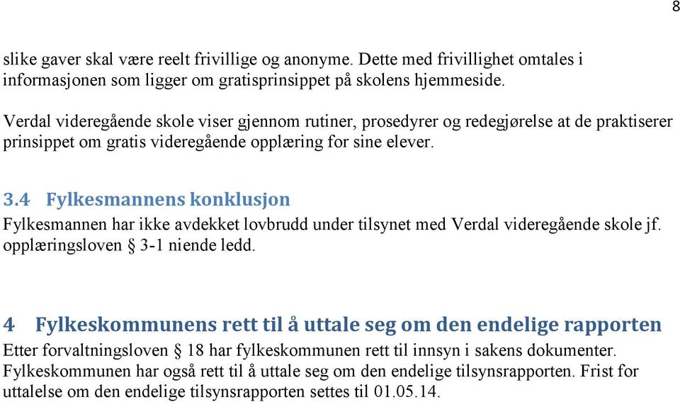 4 Fylkesmannens konklusjon Fylkesmannen har ikke avdekket lovbrudd under tilsynet med Verdal videregående skole jf. opplæringsloven 3-1 niende ledd.