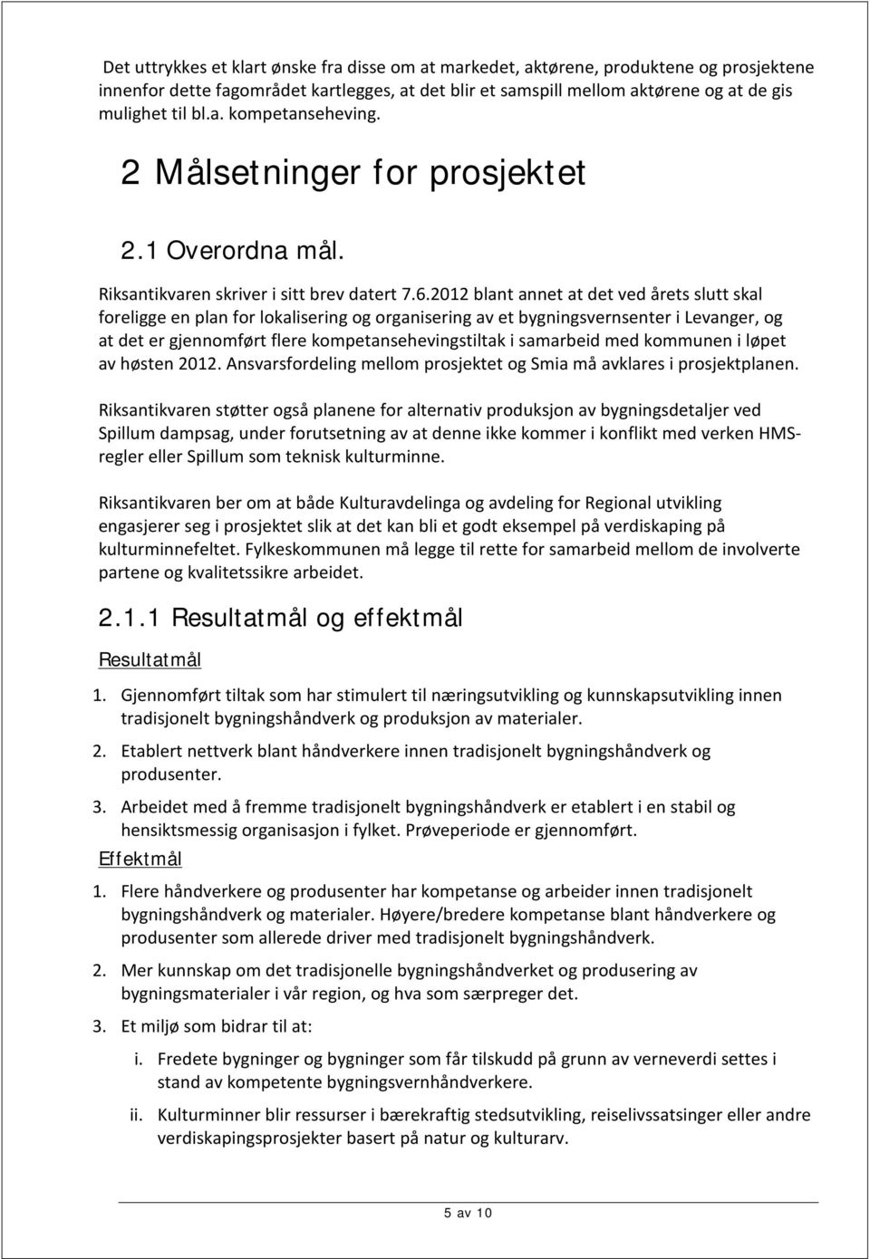 2012 blant annet at det ved årets slutt skal foreligge en plan for lokalisering og organisering av et bygningsvernsenter i Levanger, og at det er gjennomført flere kompetansehevingstiltak i samarbeid