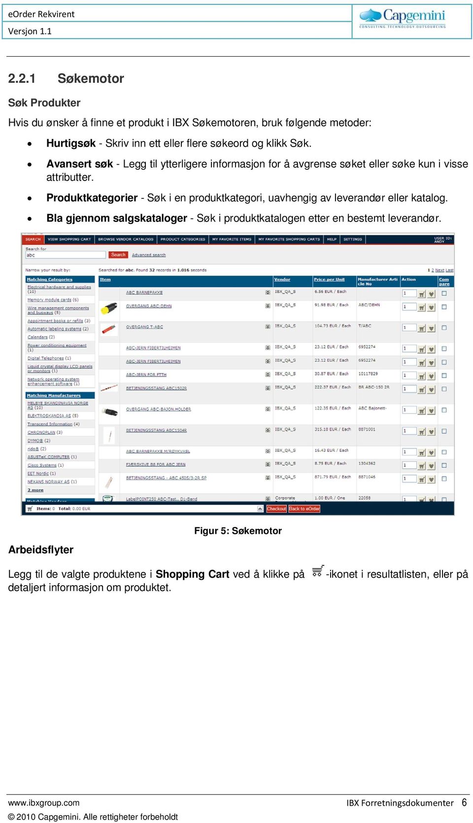 Produktkategorier - Søk i en produktkategori, uavhengig av leverandør eller katalog. Bla gjennom salgskataloger - Søk i produktkatalogen etter en bestemt leverandør.