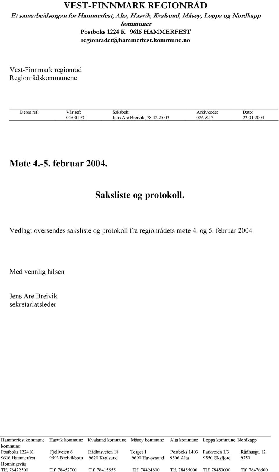 no Vest-Finnmark regionråd Regionrådskommunene Deres ref: Vår ref: Saksbeh: Arkivkode: Dato: 04/00193-1 Jens Are Breivik, 78 42 25 03 026 &17 22.01.2004 Møte 4.-5. februar 2004.