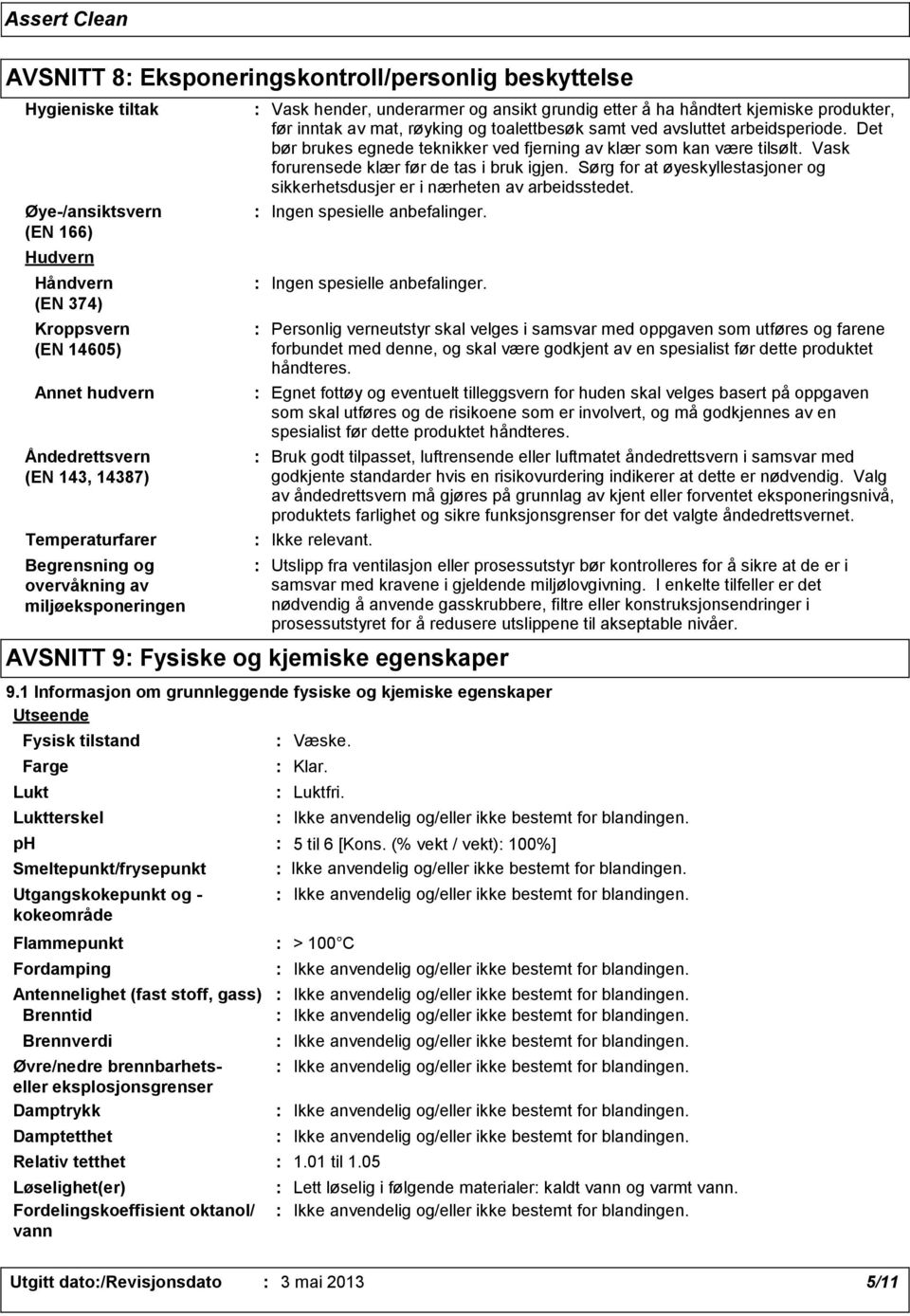 avsluttet arbeidsperiode. Det bør brukes egnede teknikker ved fjerning av klær som kan være tilsølt. Vask forurensede klær før de tas i bruk igjen.