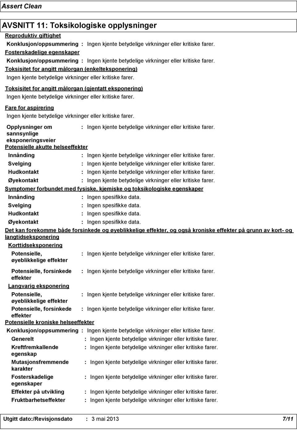 forbundet med fysiske, kjemiske og toksikologiske egenskaper Innånding Svelging Hudkontakt Øyekontakt Potensielle, øyeblikkelige effekter Potensielle, forsinkede effekter Potensielle kroniske