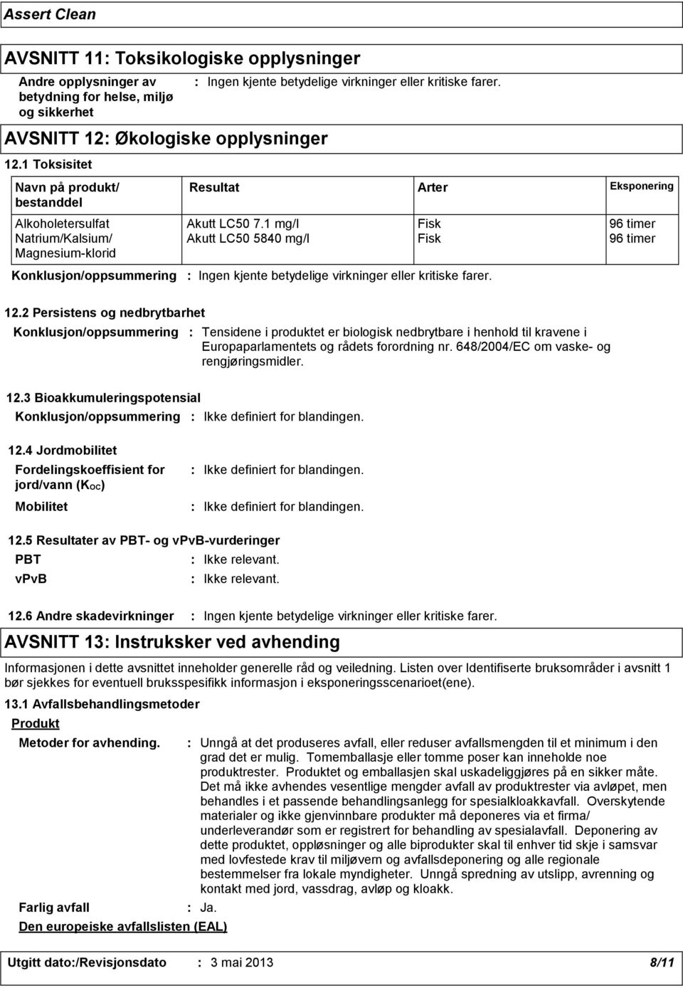 1 mg/l Fisk 96 timer Natrium/Kalsium/ Akutt LC50 5840 mg/l Fisk 96 timer Magnesiumklorid Arter Konklusjon/oppsummering Eksponering 12.