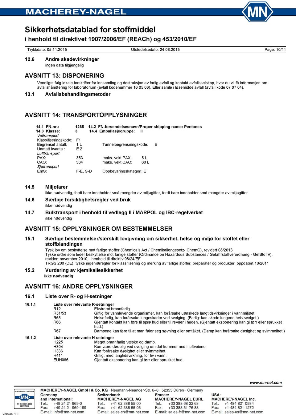 informasjon om avfallshåndtering for laboratorium (avfall kodenummer 16 05 06). Eller samle i løsemiddelavfall (avfall kode 07 07 04). 13.