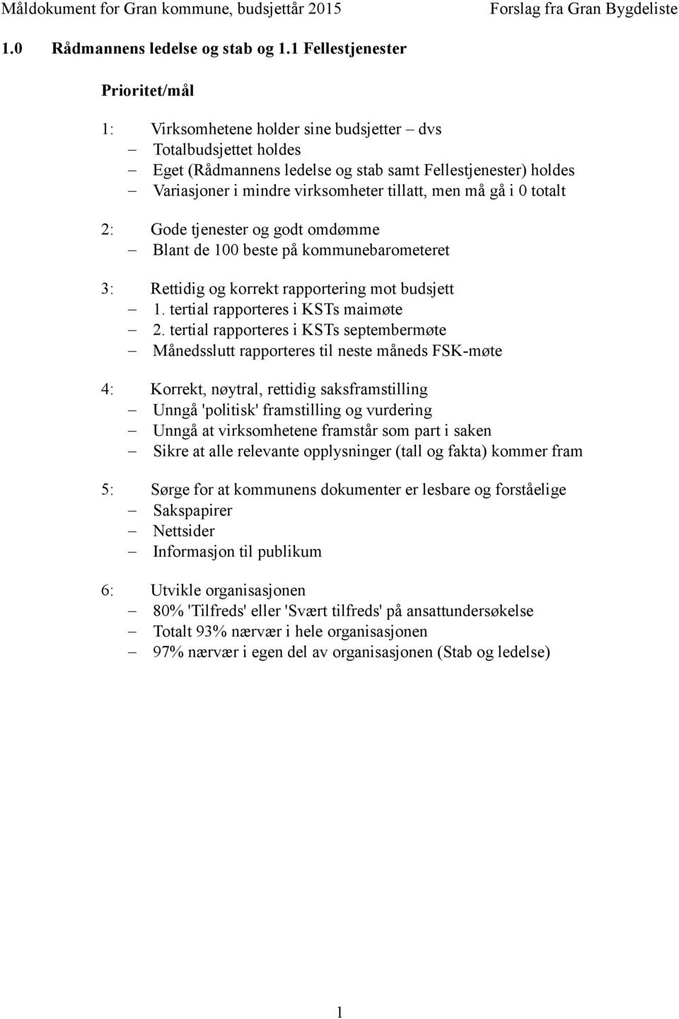 tillatt, men må gå i 0 totalt 2: Gode tjenester og godt omdømme Blant de 100 beste på kommunebarometeret 3: Rettidig og korrekt rapportering mot budsjett 1. tertial rapporteres i KSTs maimøte 2.