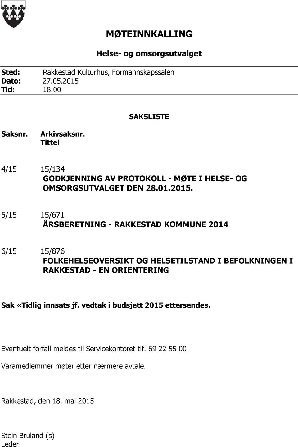 5/15 15/671 ÅRSBERETNING - RAKKESTAD KOMMUNE 2014 6/15 15/876 FOLKEHELSEOVERSIKT OG HELSETILSTAND I BEFOLKNINGEN I RAKKESTAD - EN ORIENTERING Sak