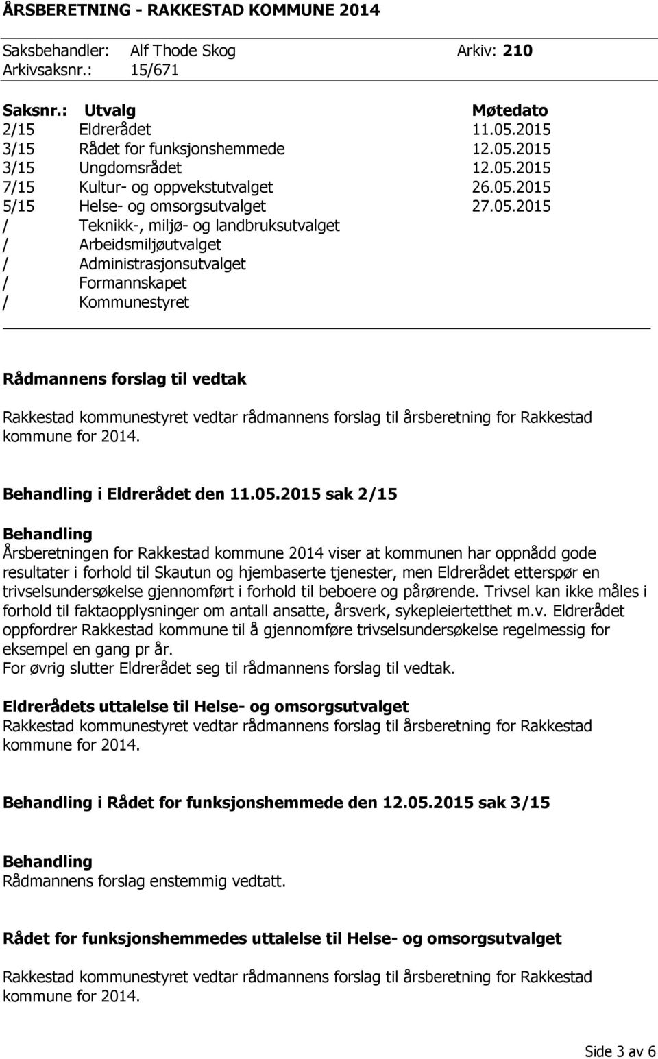 / Kommunestyret Rådmannens forslag til vedtak Rakkestad kommunestyret vedtar rådmannens forslag til årsberetning for Rakkestad kommune for 2014. i Eldrerådet den 11.05.