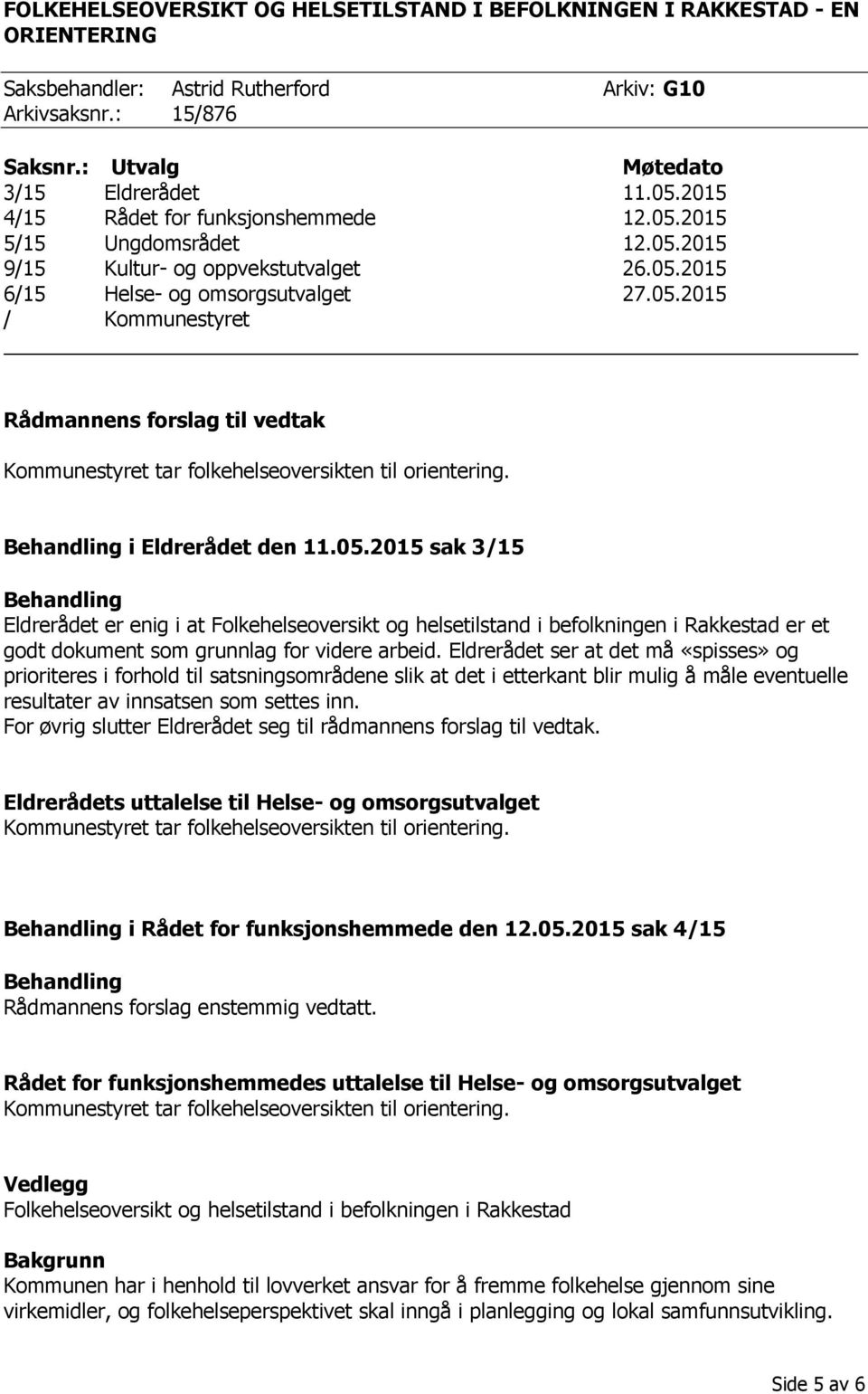 i Eldrerådet den 11.05.2015 sak 3/15 Eldrerådet er enig i at Folkehelseoversikt og helsetilstand i befolkningen i Rakkestad er et godt dokument som grunnlag for videre arbeid.