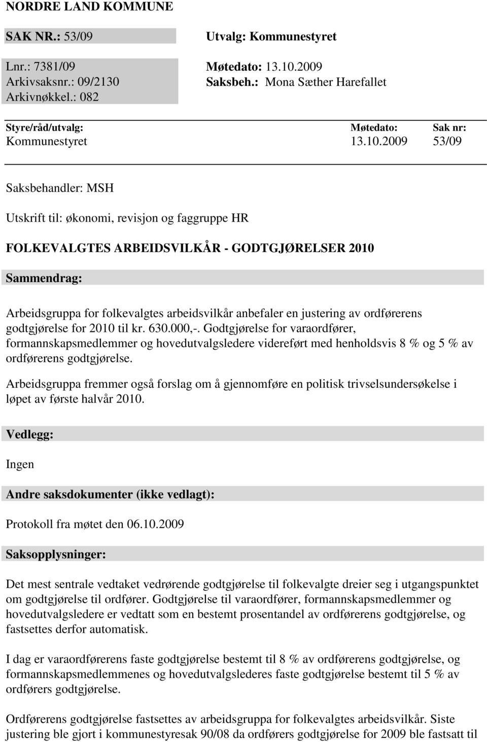 2009 53/09 Saksbehandler: MSH Utskrift til: økonomi, revisjon og faggruppe HR FOLKEVALGTES ARBEIDSVILKÅR - GODTGJØRELSER 2010 Sammendrag: Arbeidsgruppa for folkevalgtes arbeidsvilkår anbefaler en