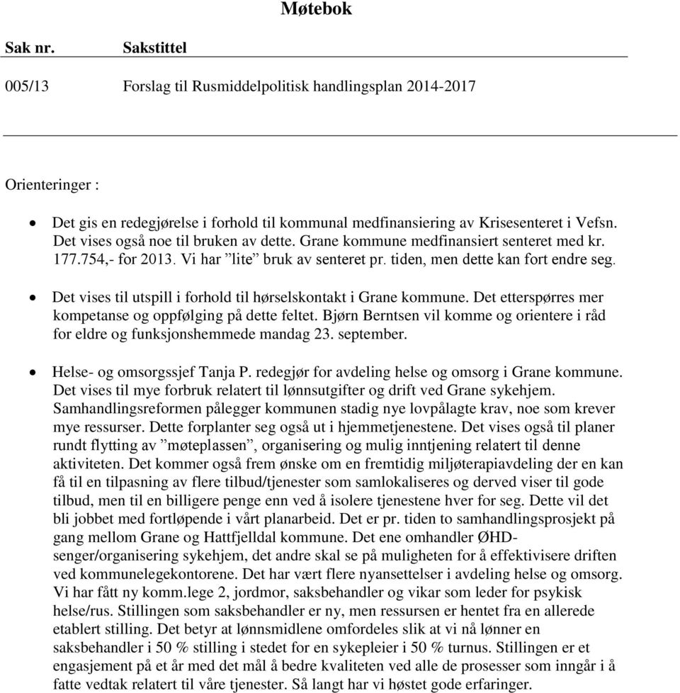 Det vises til utspill i forhold til hørselskontakt i Grane kommune. Det etterspørres mer kompetanse og oppfølging på dette feltet.