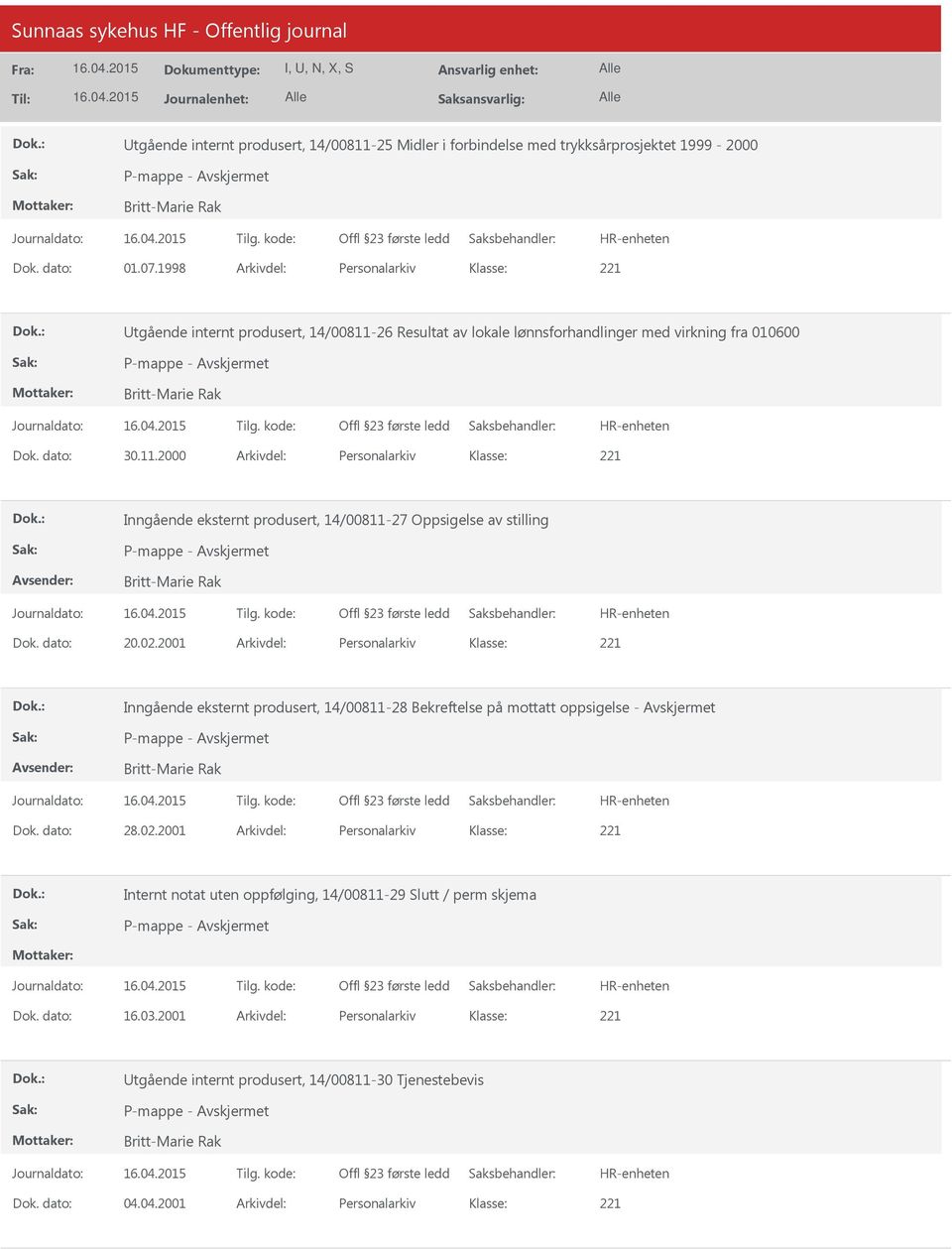 dato: 20.02.2001 Arkivdel: Personalarkiv Klasse: Inngående eksternt produsert, 14/00811-28 Bekreftelse på mottatt oppsigelse - Avskjermet Dok. dato: 28.02.2001 Arkivdel: Personalarkiv Klasse: Internt notat uten oppfølging, 14/00811-29 Slutt / perm skjema Dok.