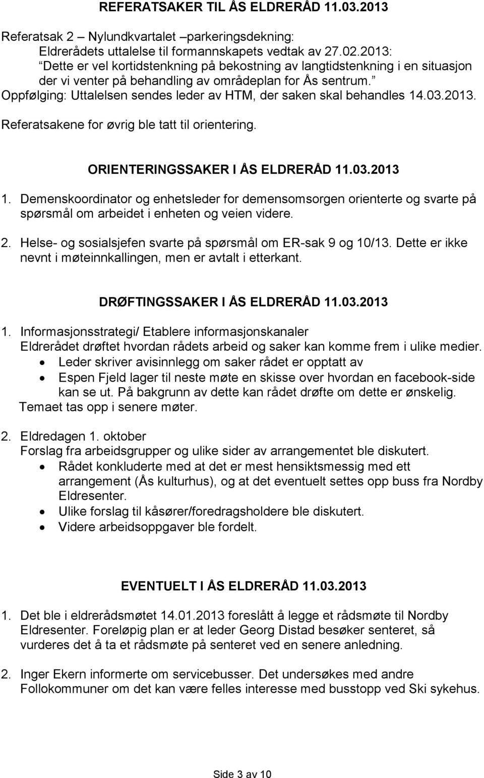 Oppfølging: Uttalelsen sendes leder av HTM, der saken skal behandles 14.03.2013. Referatsakene for øvrig ble tatt til orientering. ORIENTERINGSSAKER I ÅS ELDRERÅD 11.03.2013 1.