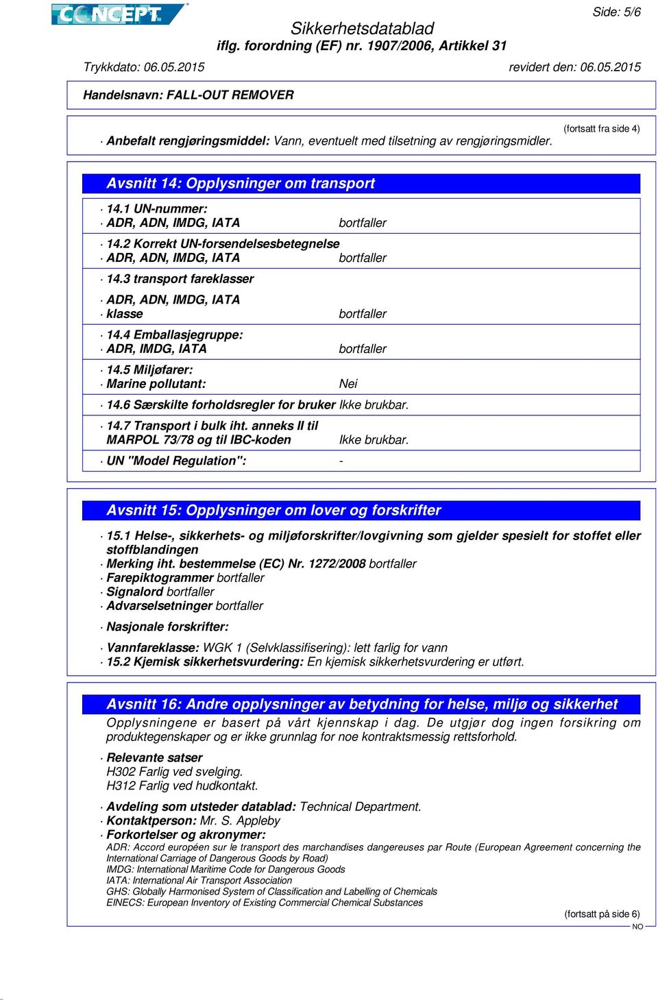 4 Emballasjegruppe: ADR, IMDG, IATA bortfaller 14.5 Miljøfarer: Marine pollutant: Nei 14.6 Særskilte forholdsregler for bruker Ikke brukbar. 14.7 Transport i bulk iht.