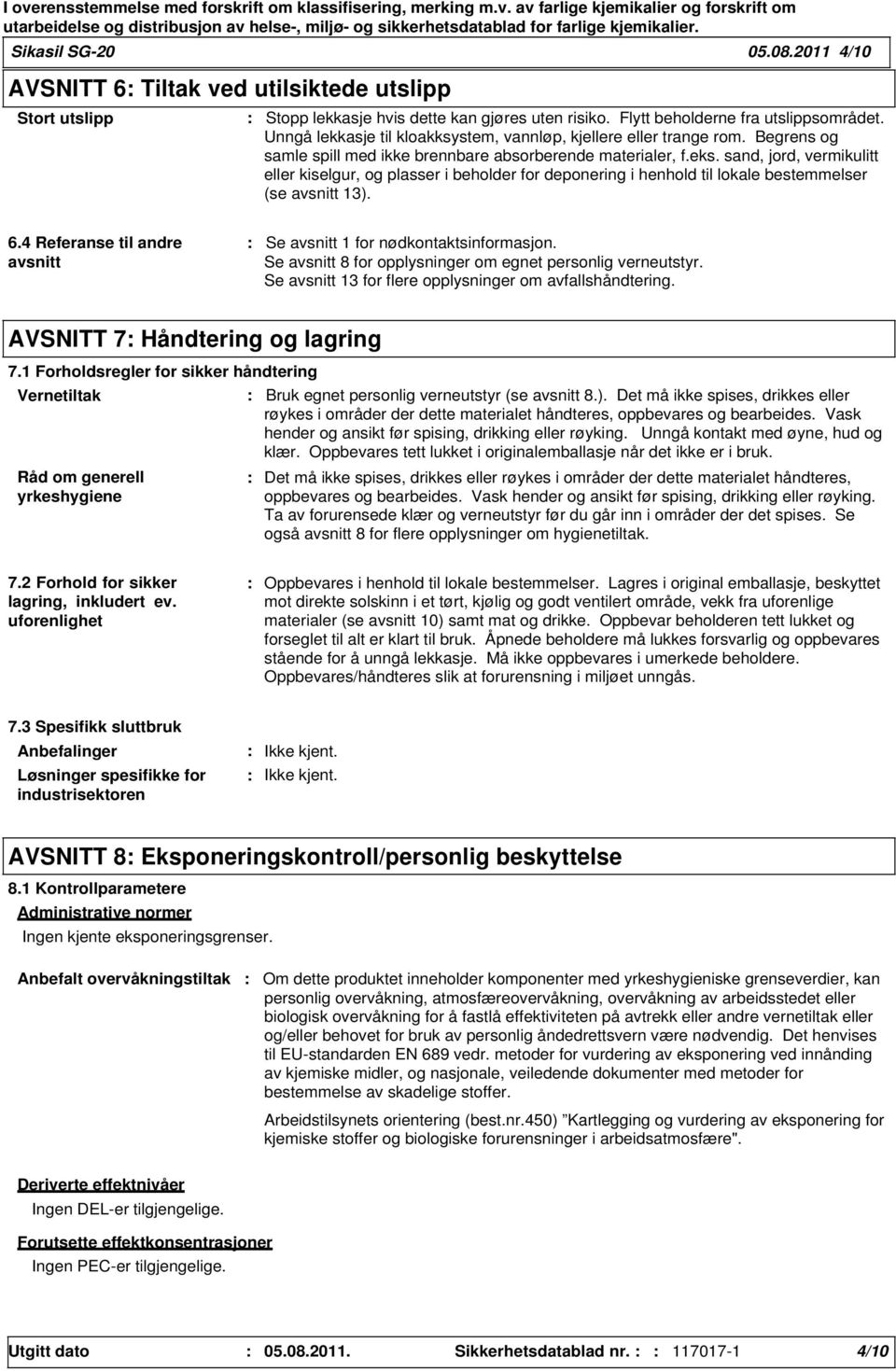 sand, jord, vermikulitt eller kiselgur, og plasser i beholder for deponering i henhold til lokale bestemmelser (se avsnitt 13). 6.4 Referanse til andre avsnitt Se avsnitt 1 for nødkontaktsinformasjon.