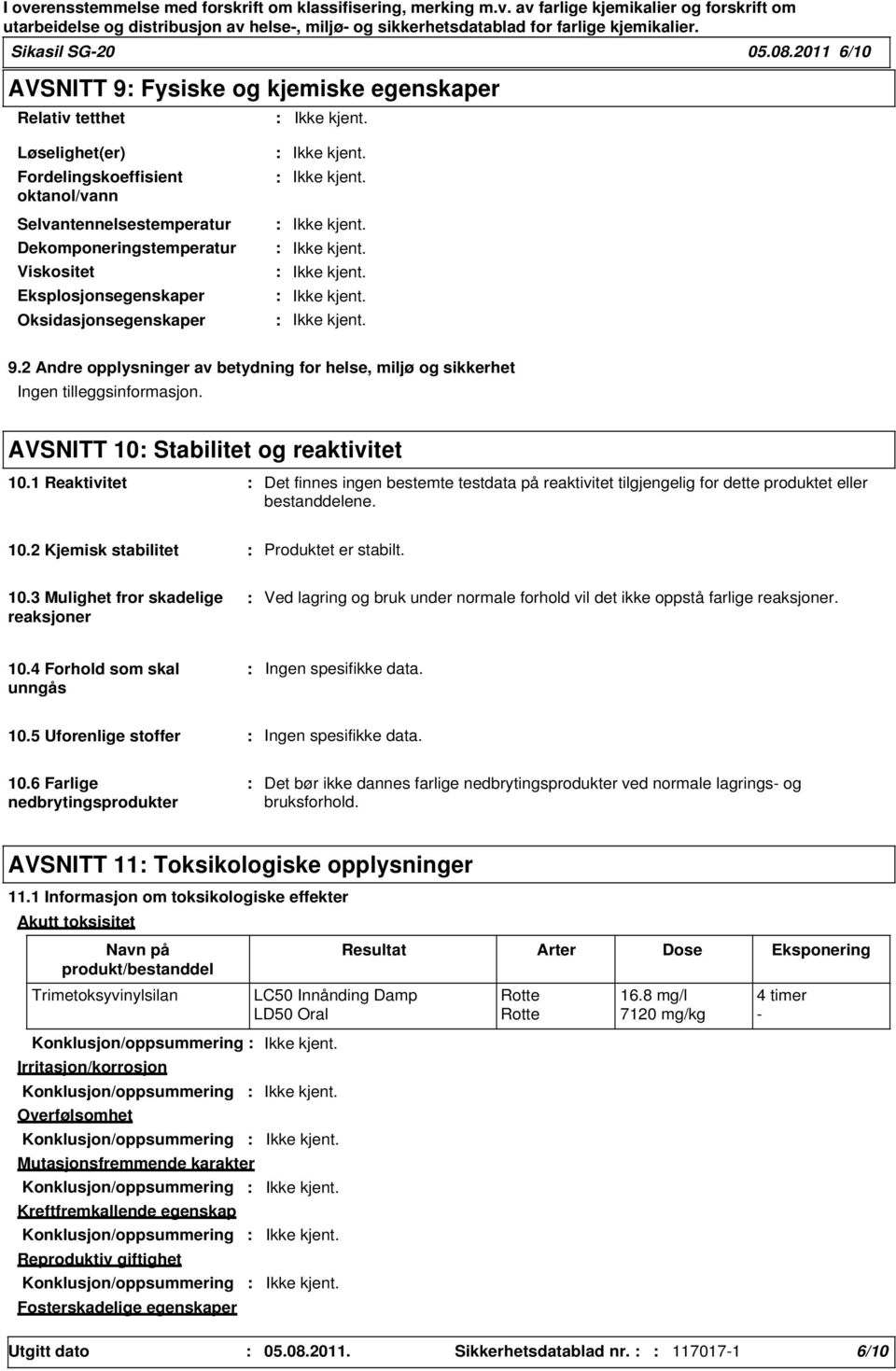 Eksplosjonsegenskaper Oksidasjonsegenskaper 9.2 Andre opplysninger av betydning for helse, miljø og sikkerhet Ingen tilleggsinformasjon. AVSNITT 10 Stabilitet og reaktivitet 10.