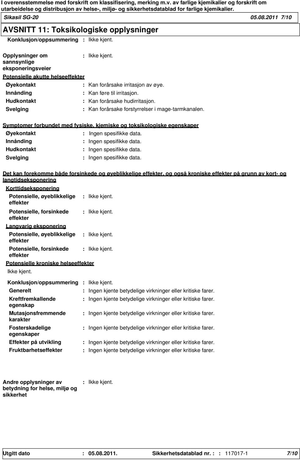 forårsake irritasjon av øye. Kan føre til irritasjon. Kan forårsake hudirritasjon. Kan forårsake forstyrrelser i mage-tarmkanalen.