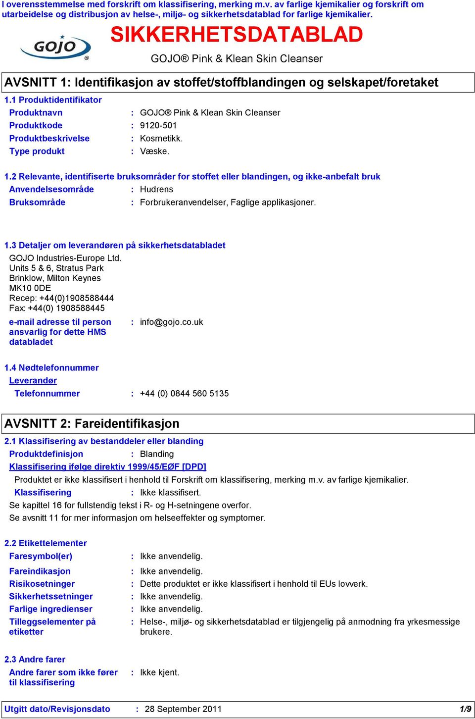 2 Relevante, identifiserte bruksområder for stoffet eller blandingen, og ikkeanbefalt bruk Anvendelsesområde Hudrens Bruksområde Forbrukeranvendelser, Faglige applikasjoner. 1.