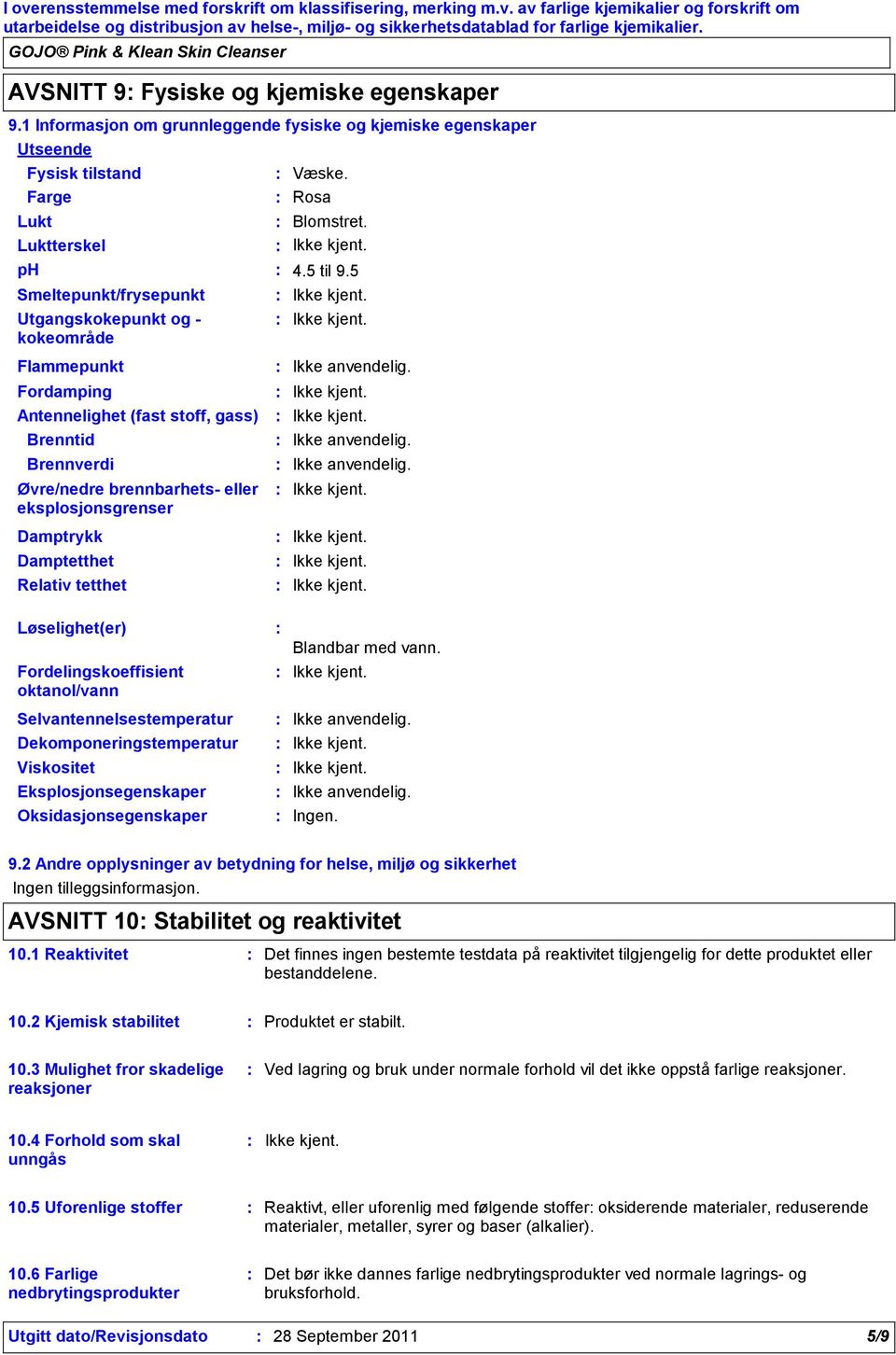 5 Flammepunkt Fordamping Antennelighet (fast stoff, gass) Brenntid Brennverdi Øvre/nedre brennbarhets eller eksplosjonsgrenser Ikke anvendelig.