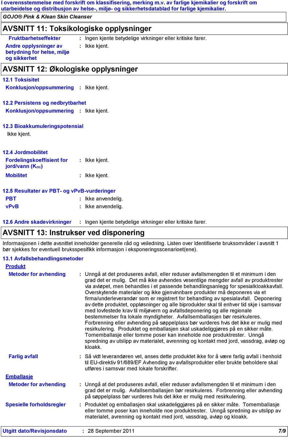 2 Persistens og nedbrytbarhet 12.3 Bioakkumuleringspotensial 12.4 Jordmobilitet Fordelingskoeffisient for jord/vann (KOC) Mobilitet 12.5 Resultater av PBT og vpvbvurderinger PBT Ikke anvendelig.