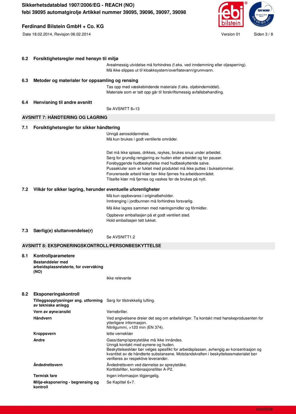 Materiale som er tatt opp går til forskriftsmessig avfallsbehandling. 6.4 Henvisning til andre avsnitt Se AVSNITT 8+13 AVSNITT 7: HÅNDTERING OG LAGRING 7.