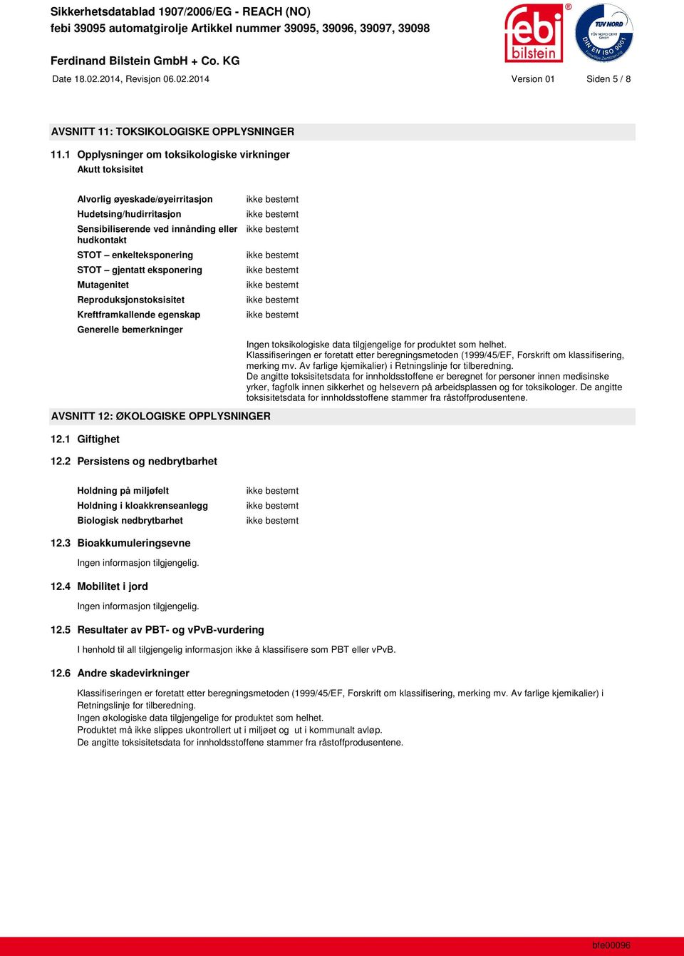 gjentatt eksponering Mutagenitet Reproduksjonstoksisitet Kreftframkallende egenskap Generelle bemerkninger Ingen toksikologiske data tilgjengelige for produktet som helhet.