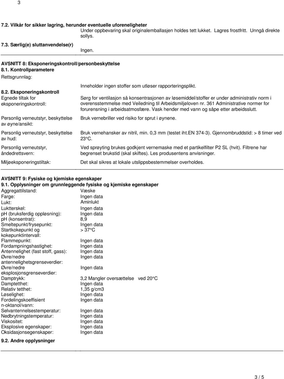 Eksponeringskontroll Egnede tiltak for eksponeringskontroll: Personlig verneutstyr, beskyttelse av øyne/ansikt: Personlig verneutstyr, beskyttelse av hud: Personlig verneutstyr, åndedrettsvern: