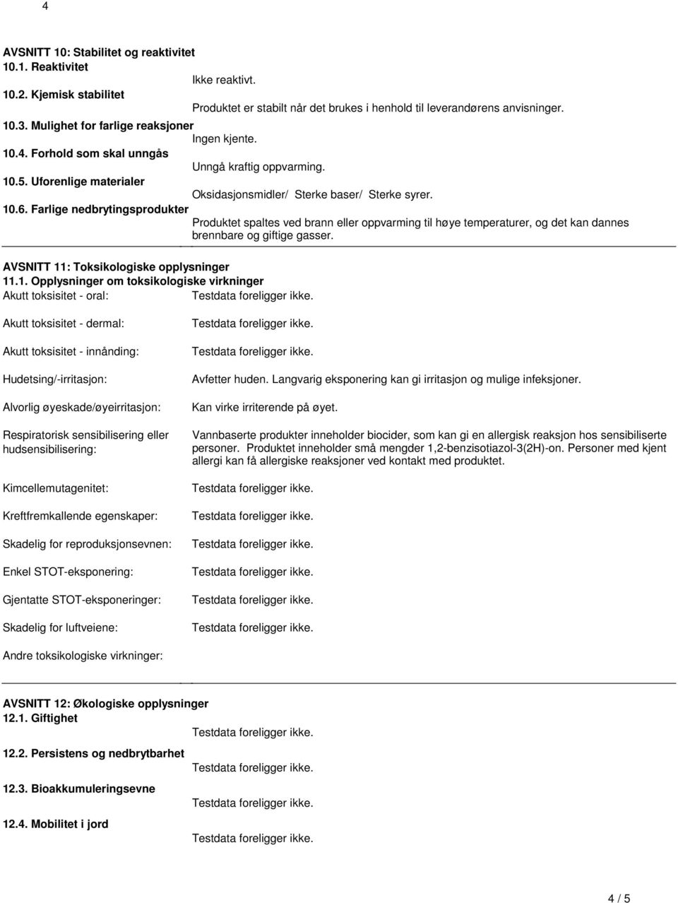 Farlige nedbrytingsprodukter Produktet spaltes ved brann eller oppvarming til høye temperaturer, og det kan dannes brennbare og giftige gasser. AVSNITT 11