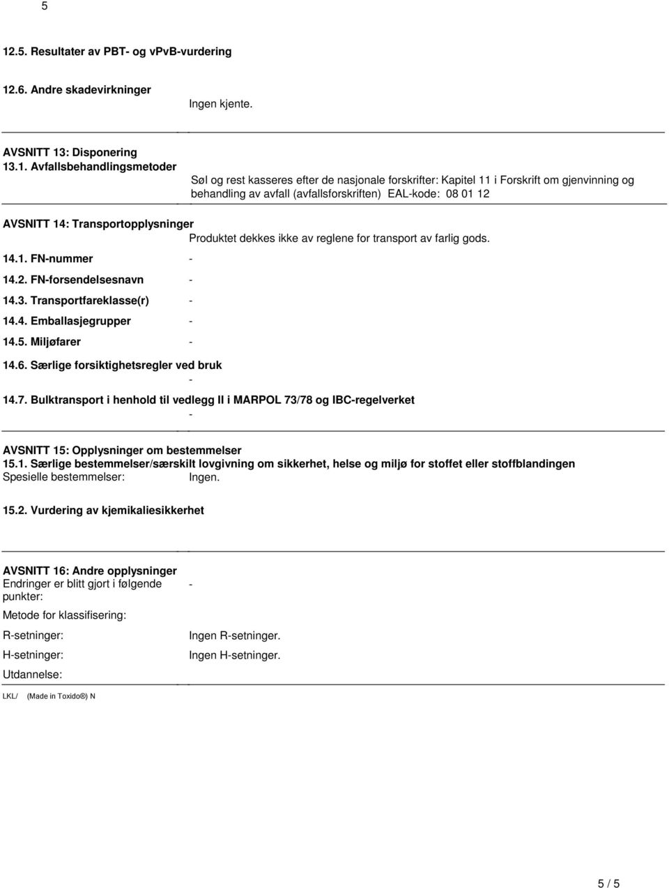 14.1. FNnummer 14.2. FNforsendelsesnavn 14.3. Transportfareklasse(r) 14.4. Emballasjegrupper 14.5. Miljøfarer 14.6. Særlige forsiktighetsregler ved bruk 14.7.