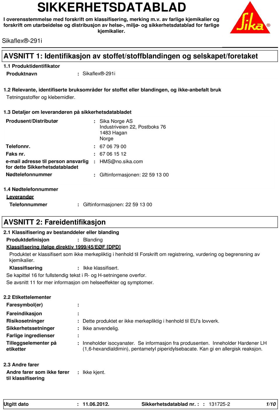 2 Relevante, identifiserte bruksområder for stoffet eller blandingen, og ikke-anbefalt bruk Tetningsstoffer og klebemidler. 1.