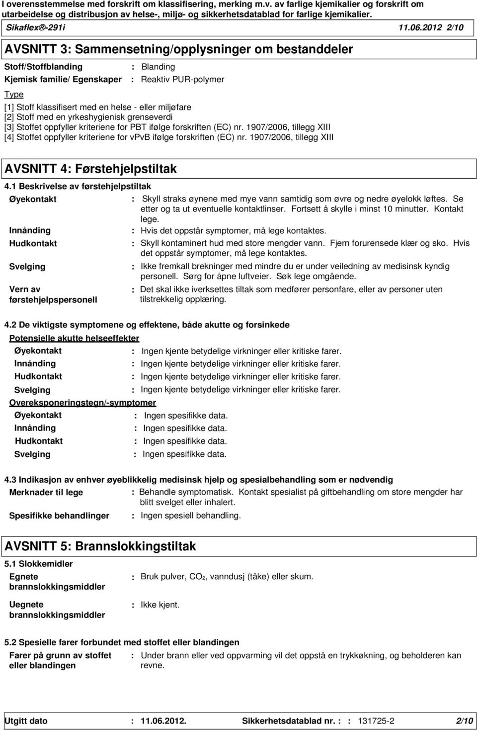 [2] Stoff med en yrkeshygienisk grenseverdi [3] Stoffet oppfyller kriteriene for PBT ifølge forskriften (EC) nr.