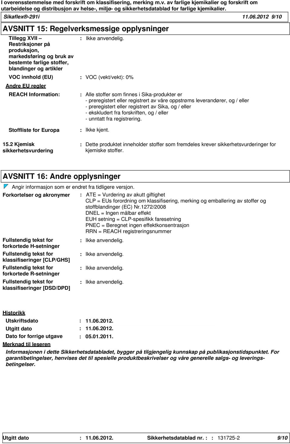 regler REACH Information VOC (vekt/vekt) 0% Alle stoffer som finnes i Sika-produkter er - preregistert eller registrert av våre oppstrøms leverandører, og / eller - preregistert eller registrert av