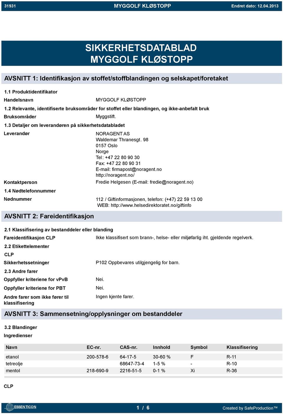 3 Detaljer om leverandøren på sikkerhetsdatabladet Leverandør Kontaktperson NORAGENT AS Waldemar Thranesgt. 98 0157 Oslo Norge Tel: +47 22 80 90 30 Fax: +47 22 80 90 31 E-mail: firmapost@noragent.