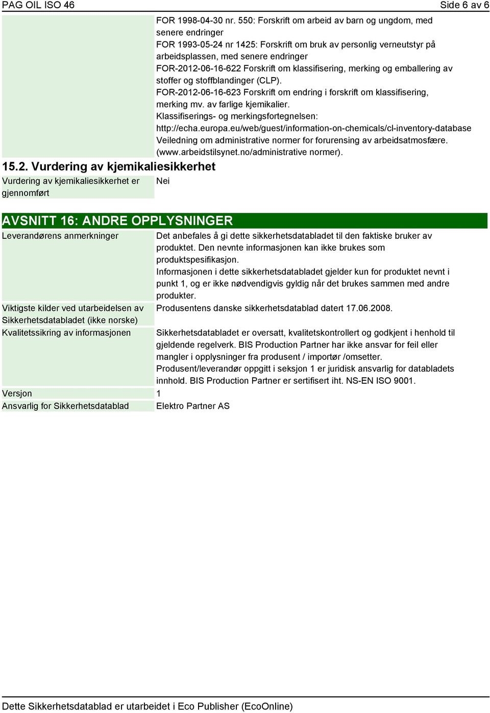 Forskrift om klassifisering, merking og emballering av stoffer og stoffblandinger (CLP). FOR-2012-06-16-623 Forskrift om endring i forskrift om klassifisering, merking mv. av farlige kjemikalier.