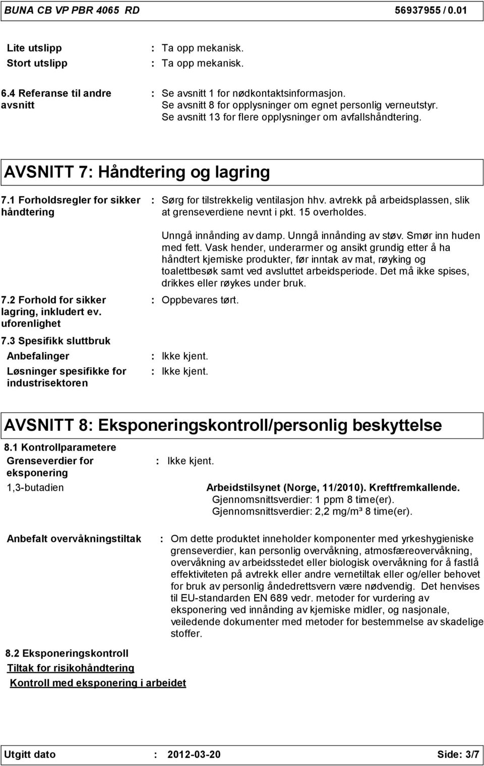 avtrekk på arbeidsplassen, slik at grenseverdiene nevnt i pkt. 15 overholdes. 7.2 Forhold for sikker lagring, inkludert ev. uforenlighet 7.