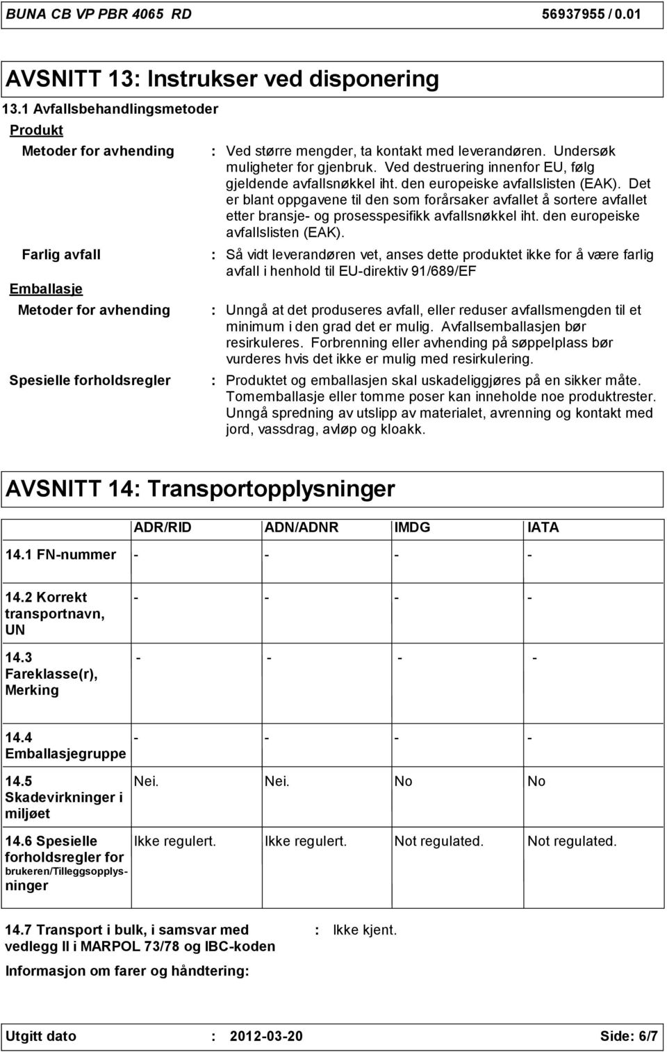 Undersøk muligheter for gjenbruk. Ved destruering innenfor EU, følg gjeldende avfallsnøkkel iht. den europeiske avfallslisten (EAK).