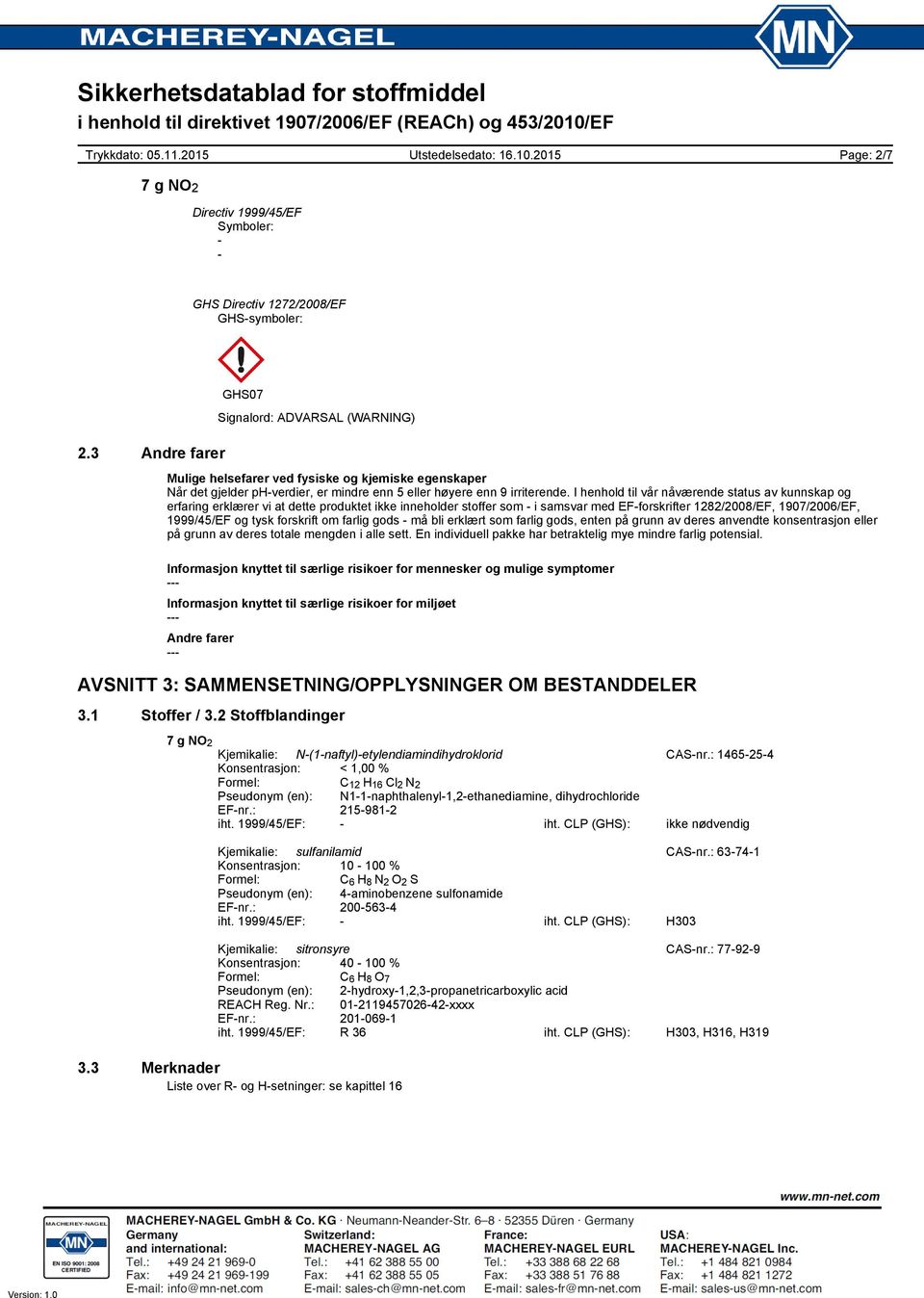 I henhold til vår nåværende status av kunnskap og erfaring erklærer vi at dette produktet ikke inneholder stoffer som - i samsvar med EF-forskrifter 1282/2008/EF, 1907/2006/EF, 1999/45/EF og tysk